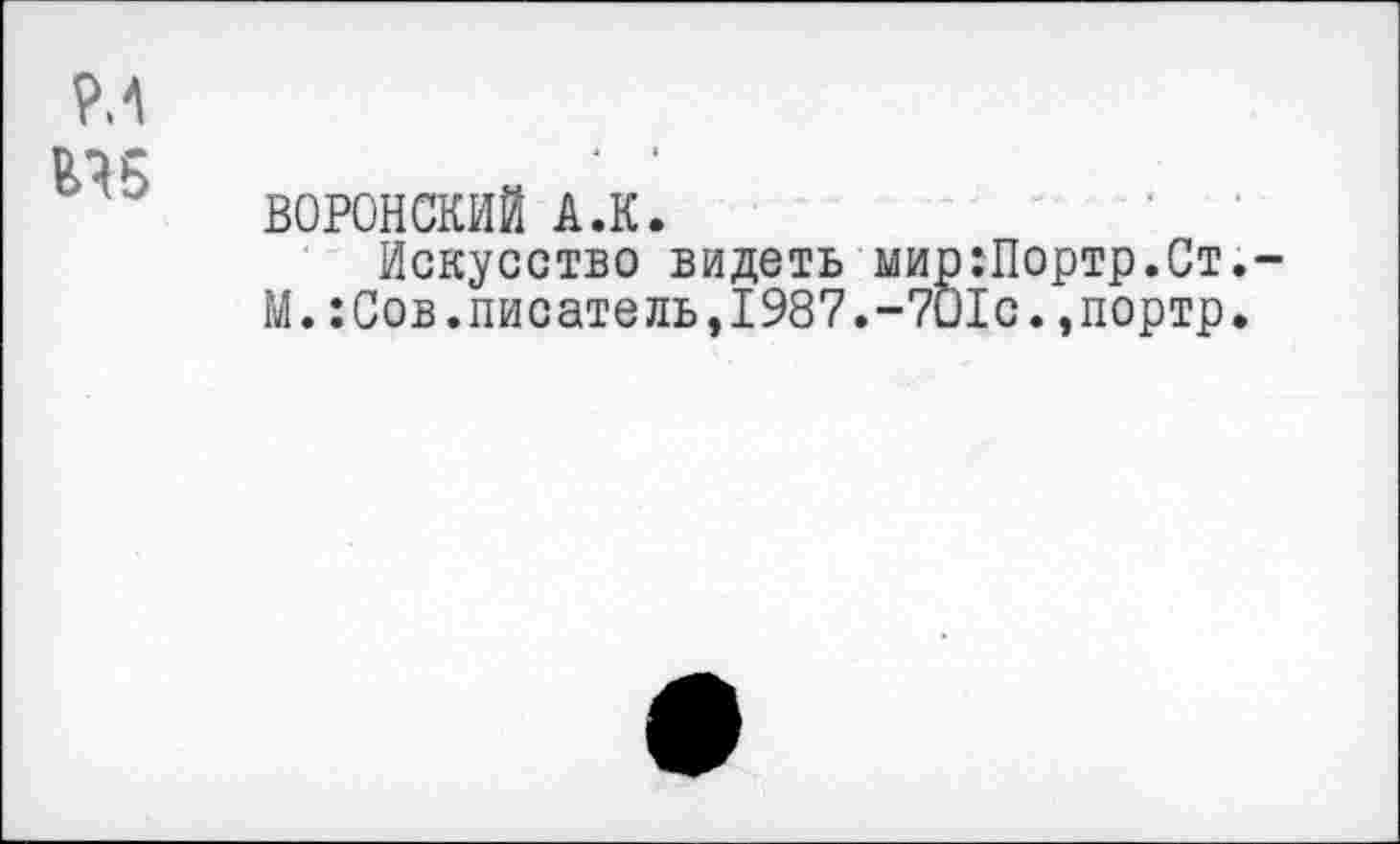 ﻿ВОРОНСКИЙ А.К.
Искусство видеть мир:Портр.Ст. М.:Сов.писатель,1987.-701с.,портр.